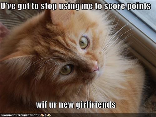 U've got to stop using me to score points  wif ur new girlfriends
