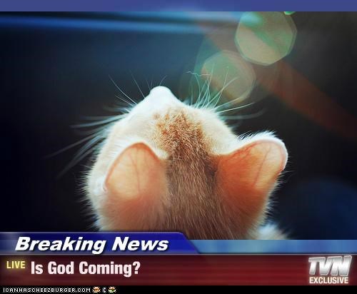 Breaking News - Is God Coming?