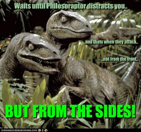Waits until Philosoraptor distracts you..