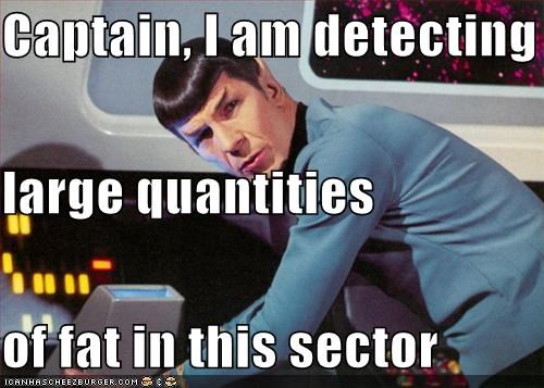 Captain, I am detecting  large quantities of fat in this sector