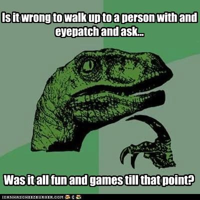 Philosoraptor: Arghhh, My Eye!