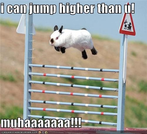 i can jump higher than u!  muhaaaaaaa!!!