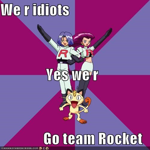 We r idiots Yes we r Go team Rocket