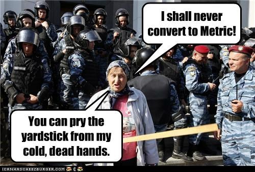 I shall never convert to Metric!