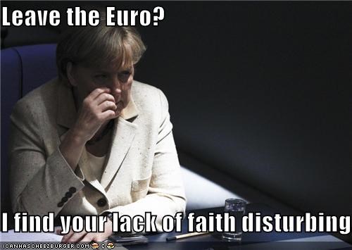Leave the Euro?  I find your lack of faith disturbing...