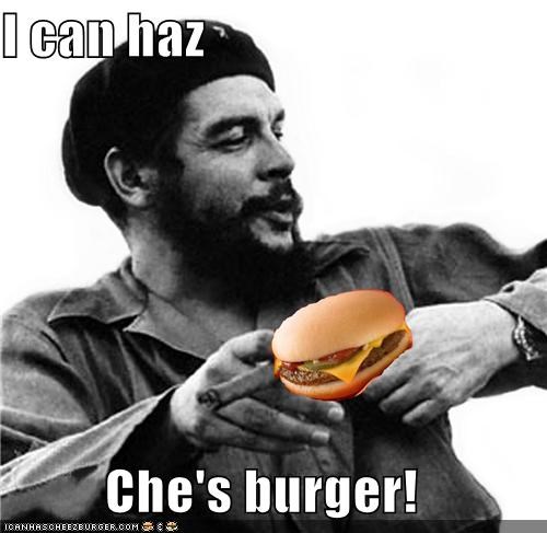I can haz  Che's burger!