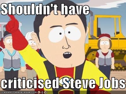 Shouldn't have  criticised Steve Jobs