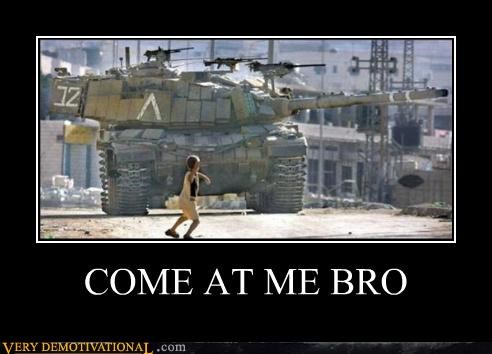 COME AT ME BRO