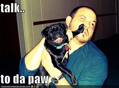 talk..  to da paw