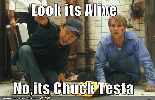 Look its Alive  No,its Chuck Testa