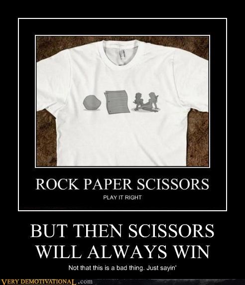 BUT THEN SCISSORS WILL ALWAYS WIN