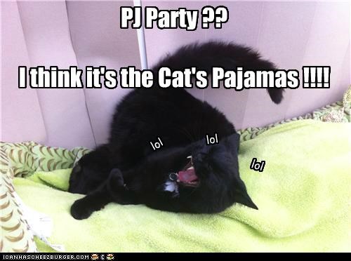 PJ Party ??I think it's the Cat's Pajamas !!!!