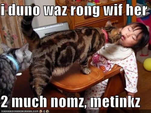 i duno waz rong wif her  2 much nomz, metinkz