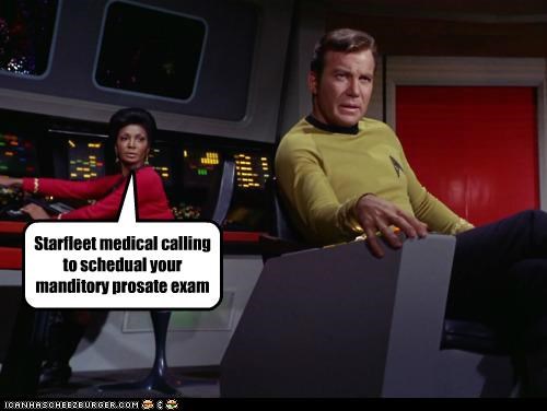 Starfleet medical calling to schedual your manditory prosate exam