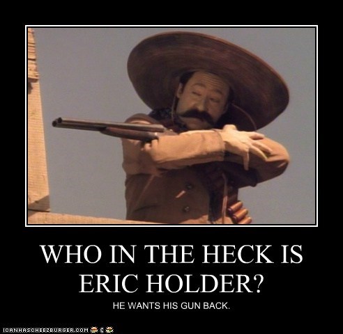 WHO IN THE HECK IS ERIC HOLDER?