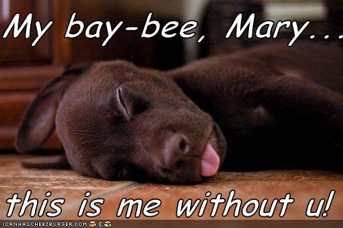 My bay-bee, Mary...  this is me without u!