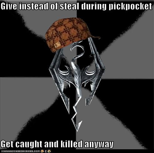 Give instead of steal during pickpocket  Get caught and killed anyway