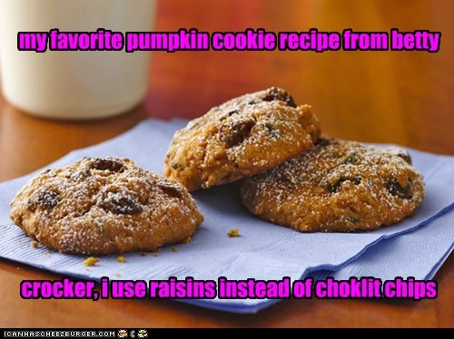 my favorite pumpkin cookie recipe from betty 








crocker, i use raisins instead of choklit chips