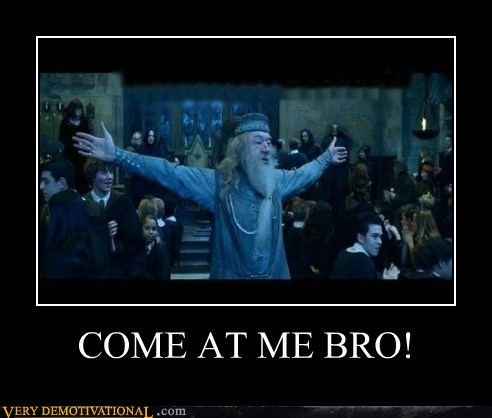 COME AT ME BRO!