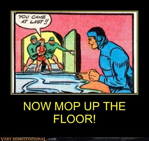 NOW MOP UP THE FLOOR!