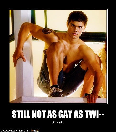 STILL NOT AS GAY AS TWI--