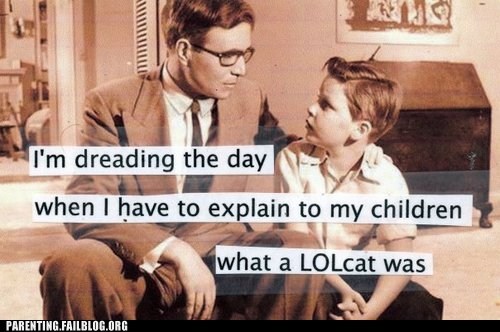 Parenting Fails: Even Better, Explaining That You WORKED For LOLcats...
