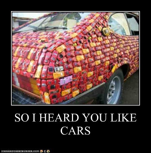 SO I HEARD YOU LIKE CARS
