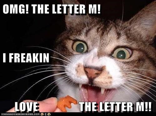 OMG! THE LETTER M! I FREAKIN      LOVE                 THE LETTER M!!