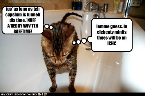 lemme guess. in elebenty minits thees will be on ICHC