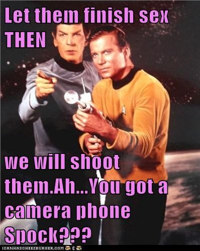 Let them finish sex THEN   we will shoot them.Ah...You got a camera phone Spock???