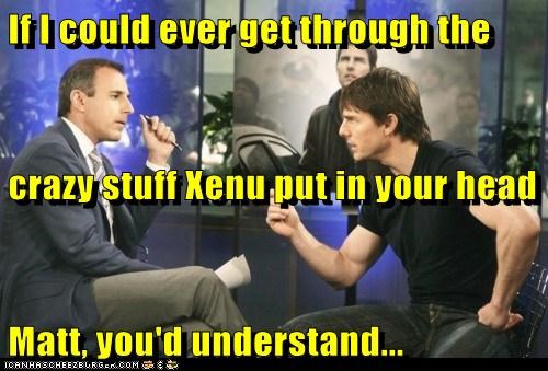 If I could ever get through the  crazy stuff Xenu put in your head Matt, you'd understand...