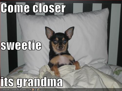 Come closer  sweetie  its grandma