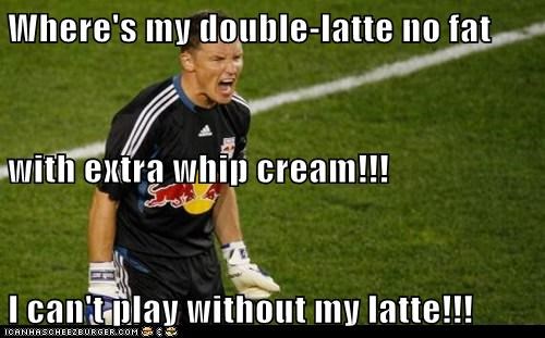 Where's my double-latte no fat  with extra whip cream!!! I can't play without my latte!!!