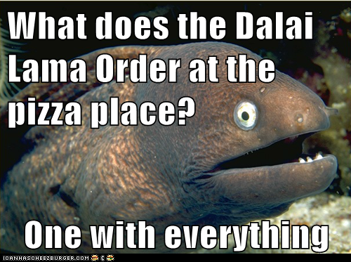 What does the Dalai Lama Order at the pizza place?  One with everything