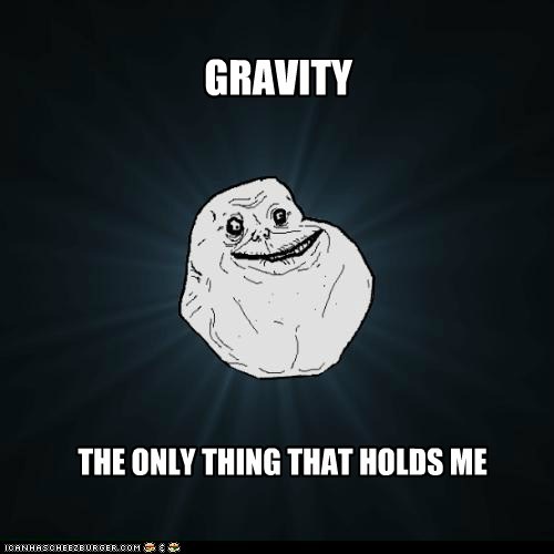 Forever Alone: Oh Sweet Gravity