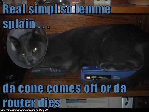 Real simpl so lemme splain . . .  da cone comes off or da router dies