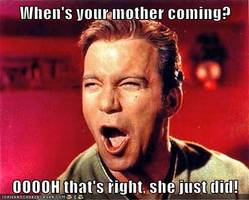 When's your mother coming?  OOOOH that's right, she just did!