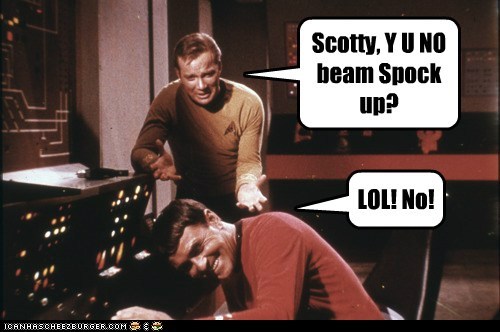 Scotty, Y U NO beam Spock up?