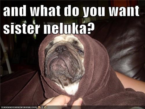 and what do you want sister neluka?