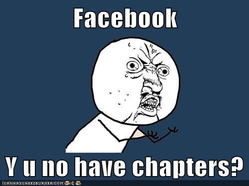 Facebook  Y u no have chapters?