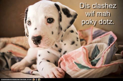 *Dis clashez wif mah poky dotz.*