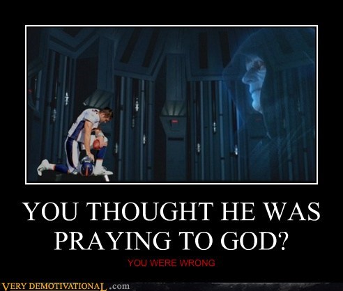YOU THOUGHT HE WAS PRAYING TO GOD?