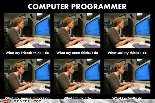 Ah, The Glamorous Life of a Programmer