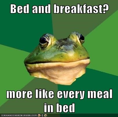 Bed and breakfast?  more like every meal in bed