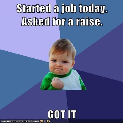 Started a job today. Asked for a raise.  GOT IT