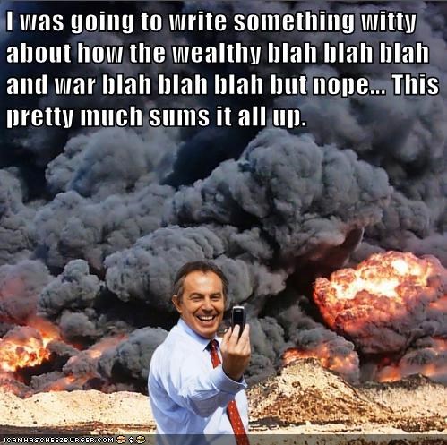 I was going to write something witty about how the wealthy blah blah blah and war blah blah blah but nope... This pretty much sums it all up.