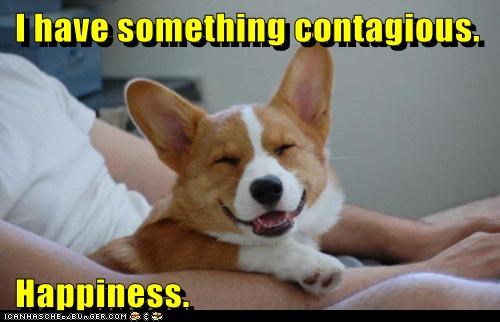 I have something contagious.   Happiness.