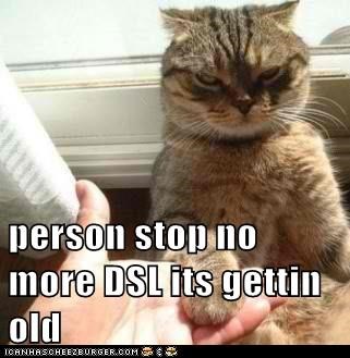 person stop no more DSL its gettin old