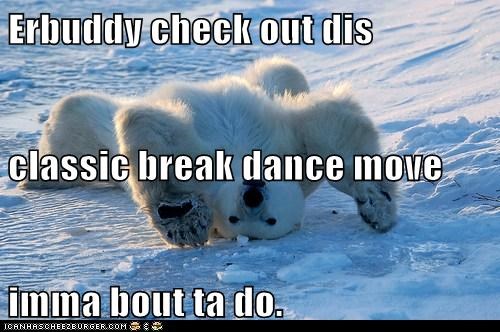 Erbuddy check out dis classic break dance move imma bout ta do.