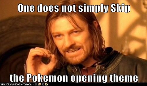 One does not simply Skip  the Pokemon opening theme